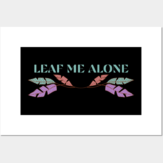 Leaf Me Alone Wall Art by tocksickart